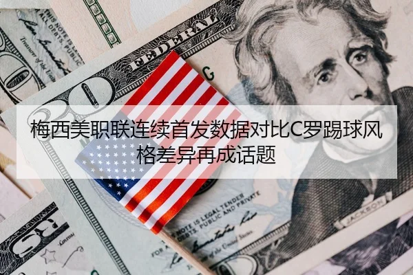 梅西美职联连续首发数据对比C罗踢球风格差异再成话题